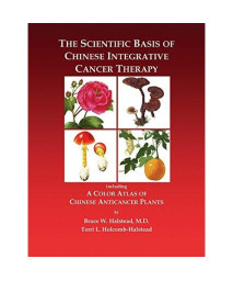 The Scientific Basis of Chinese Integrative Cancer Therapy: Including a Color Atlas of Chinese Anticancer Plants