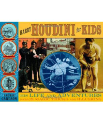 Harry Houdini for Kids: His Life and Adventures with 21 Magic Tricks and Illusions (For Kids series)