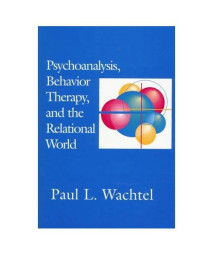 Psychoanalysis, Behavior Therapy, and the Relational World (Psychotherapy Integration)