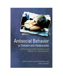 Antisocial Behavior in Children and Adolescents: A Developmental Analysis and Model for Intervention
