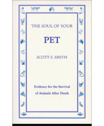 The Soul of Your Pet: Evidence for the Survival of Animals After Death
