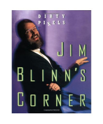 Jim Blinn's Corner: Dirty Pixels (The Morgan Kaufmann Series in Computer Graphics)