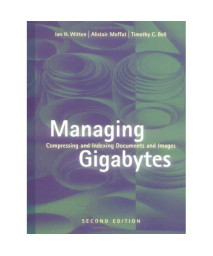 Managing Gigabytes: Compressing and Indexing Documents and Images, Second Edition (The Morgan Kaufmann Series in Multimedia Information and Systems)