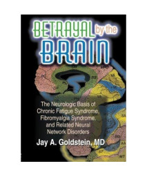 Betrayal by the Brain: The Neurologic Basis of Chronic Fatigue Syndrome, Fibromyalgia Syndrome, and Related Neural Network (The Haworth Library of the ... Networks in Health & Illness +)