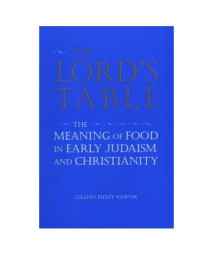 The Lord's Table: The Meaning of Food in Early Judaism and Christianity