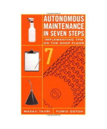 Autonomous Maintenance in Seven Steps: Implementing TPM on the Shop Floor