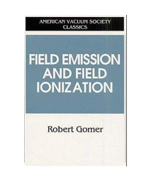 Field Emissions and Field Ionization (AVS Classics in Vacuum Science and Technology)