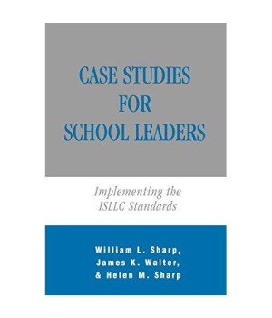 Case Studies for School Leaders: Implementing the ISLLC Standards