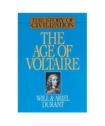 The Age of Voltaire: A History of Civilization in Western Europe from 1715 to 1756, With Special Emphasis on the Conflict Between Religion and Philosophy (The Story of Civilization, Vol. 9)