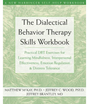The Dialectical Behavior Therapy Skills Workbook: Practical DBT Exercises for Learning Mindfulness, Interpersonal Effectiveness, Emotion Regulation & ... Tolerance (New Harbinger Self-Help Workbook)      (Paperback)