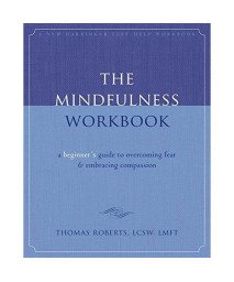 The Mindfulness Workbook: A Beginner's Guide to Overcoming Fear and Embracing Compassion (New Harbinger Self-Help Workbook)