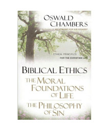 Biblical Ethics / The Moral Foundations of Life / The Philosophy of Sin: Ethical Principles for the Christian Life (OSWALD CHAMBERS LIBRARY)
