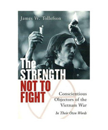 The Strength Not to Fight: Conscientious Objectors of the Vietnam War - in Their Own Words