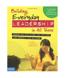 Building Everyday Leadership in All Teens: Promoting Attitudes and Actions for Respect and Success (A curriculum guide for teachers and youth workers)
