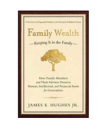 Family Wealth--Keeping It in the Family: How Family Members and Their Advisers Preserve Human, Intellectual, and Financial Assets for Generations