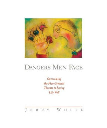 Dangers Men Face: Overcoming the Five Greatest Threats to Living Life Well (Experiencing God)
