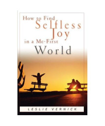 How to Find Selfless Joy in a Me-First World (Indispensable Guides for Godly Living)