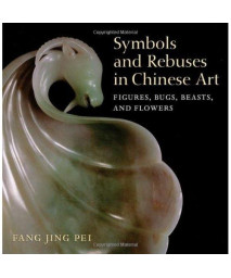 Symbols and Rebuses in Chinese Art: Figures, Bugs, Beasts, and Flowers