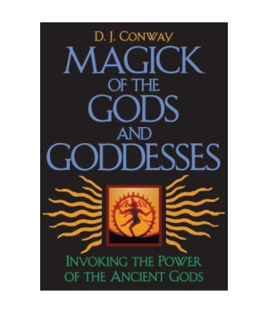 Magick of the Gods and Goddesses: Invoking the Power of the Ancient Gods