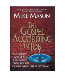 The Gospel According to Job: An Honest Look at Pain and Doubt from the Life of One Who Lost Everything