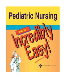 Pediatric Nursing Made Incredibly Easy! (Incredibly Easy! Series®)