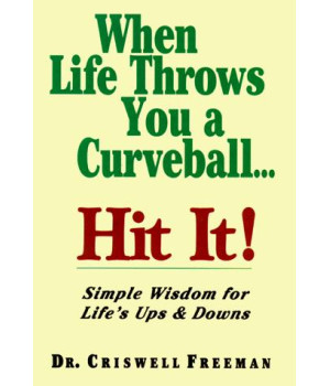 When Life Throws you a Curveball, Hit It: Simple Wisdom About Life's Ups and Downs