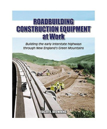 Roadbuilding Construction Equipment at Work: Building the Early Interstate Highways through New England's Green Mountain