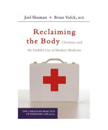 Reclaiming the Body: Christians and the Faithful Use of Modern Medicine (The Christian Practice of Everyday Life)