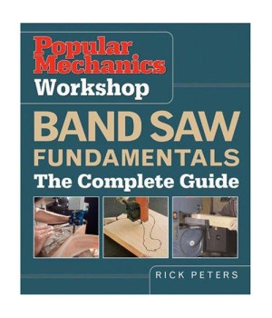 Popular Mechanics Workshop: Band Saw Fundamentals: The Complete Guide