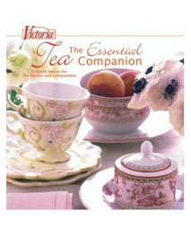 Victoria The Essential Tea Companion: Favorite Menus for Tea Parties and Celebrations