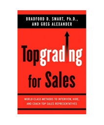 Topgrading for Sales: World-Class Methods to Interview, Hire, and Coach Top SalesRepresentatives