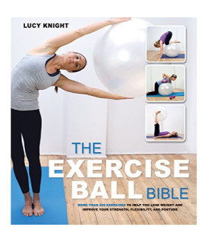The Exercise Ball Bible: Over 200 Exercises to Help You Lose Weight and Improve Your Fitness, Strength, Flexibility, and Posture