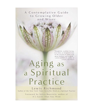 Aging as a Spiritual Practice: A Contemplative Guide to Growing Older and Wiser