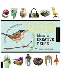 1000 Ideas for Creative Reuse: Remake, Restyle, Recycle, Renew (1000 Series)