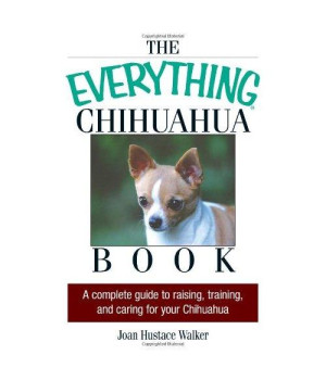 The Everything Chihuahua Book: A Complete Guide to Raising, Training, And Caring for Your Chihuahua