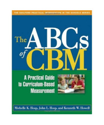 The ABCs of CBM, First Edition: A Practical Guide to Curriculum-Based Measurement (Practical Intervention in the Schools)