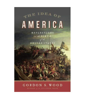 The Idea of America: Reflections on the Birth of the United States