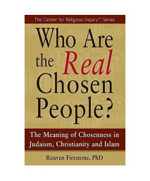 Who Are the Real Chosen People?: The Meaning of Choseness in Judaism, Christianity and Islam (The Center for Religious Inquiry)