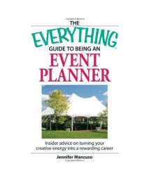 The Everything Guide to Being an Event Planner: Insider Advice on Turning Your Creative Energy into a Rewarding Career