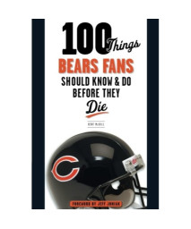 100 Things Bears Fans Should Know & Do Before They Die (100 Things...Fans Should Know)