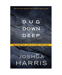 Dug Down Deep: Building Your Life on Truths That Last