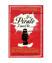 If a Pirate I Must Be...: The True Story of "Black Bart," King of the Caribbean Pirates