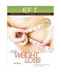 EFT for Weight Loss: The Revolutionary Technique for Conquering Emotional Overeating, Cravings, Bingeing, Eating Disorders, and Self-Sabotage (Emotional Freedom Techniques)