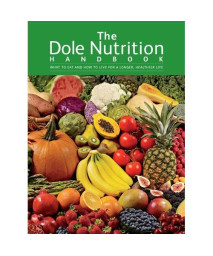 The Dole Nutrition Handbook: What To Eat and How To Live for a Longer, Healthier Life