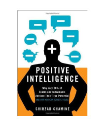 Positive Intelligence: Why Only 20% of Teams and Individuals Achieve Their True Potential AND HOW YOU CAN ACHIEVE YOURS