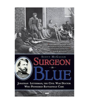 Surgeon in Blue: Jonathan Letterman, the Civil War Doctor Who Pioneered Battlefield Care