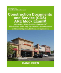 Construction Documents and Service (CDS) ARE Mock Exam (Architect Registration Exam): ARE Overview, Exam Prep Tips, Multiple-Choice Questions and Graphic Vignettes, Solutions and Explanations