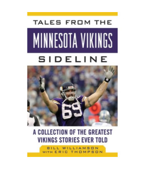 Tales from the Minnesota Vikings Sideline: A Collection of the Greatest Vikings Stories Ever Told (Tales from the Team)