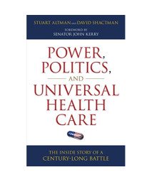 Power, Politics, and Universal Health Care: The Inside Story of a Century-Long Battle