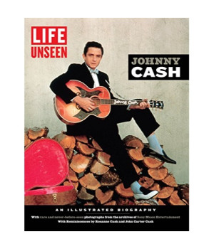 LIFE Unseen: Johnny Cash: An Illustrated Biography With Rare and Never-Before-Seen Photographs